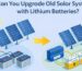 Upgrade Old Solar Systems with Lithium Batteries